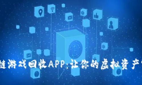 格式为：区块链游戏回收APP：让你的虚拟资产实现价值变现